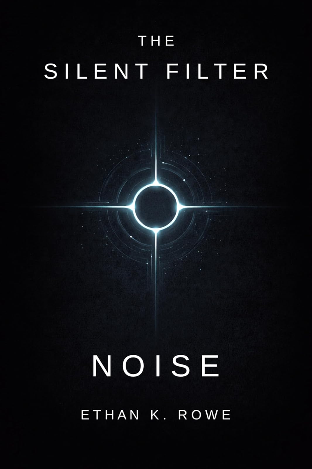 The Silent Filter: Book I — Noise — Ethan K. Rowe
